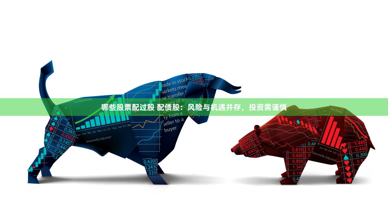哪些股票配過股 配債股：風(fēng)險與機(jī)遇并存，投資需謹(jǐn)慎